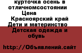 курточка осень в отличномсостоянии › Цена ­ 1 000 - Красноярский край Дети и материнство » Детская одежда и обувь   